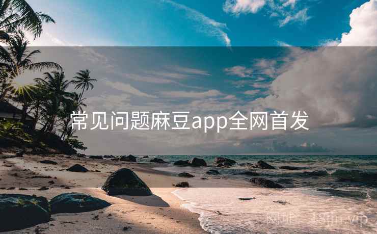 常见问题麻豆app全网首发 常见问题麻豆app全网首发